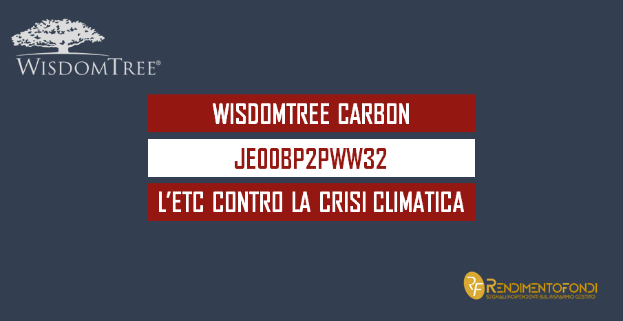WisdomTree Carbon - JE00BP2PWW32 l'ETC contro la crisi climatica